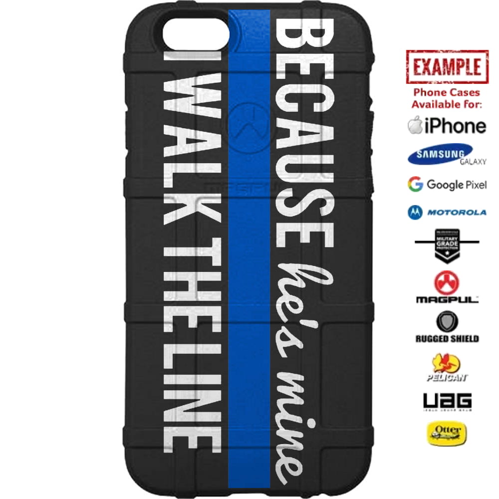 Thin Blue Line, Because He's Mine, I Walk The Line Custom Printed Case Design for Apple, Samsung, Google & Motorola Phone Models