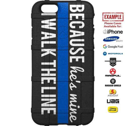 Thin Blue Line, Because He's Mine, I Walk The Line Custom Printed Case Design for Apple, Samsung, Google & Motorola Phone Models